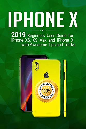 iPhone X: 2019 Beginner’s User Guide for iPhone XS, XS Max, and iPhone X with Awesome Tips and Tricks (English Edition)