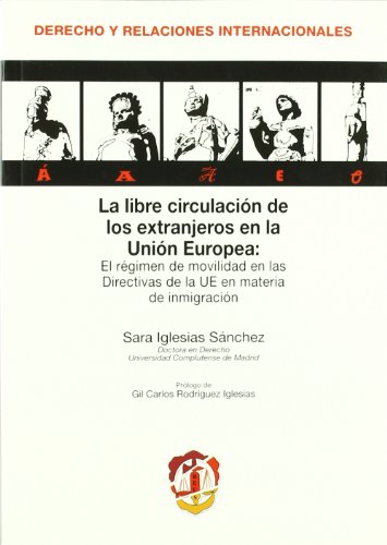 La libre circulación de los extranjeros en la Unión Europea: El régimen de movilidad en las Directivas de la Unión Europea en materia de inmigración ... internacional y Relaciones internacionales)