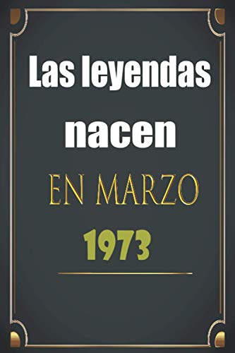 Las Leyendas Nacen En Marzo 1973: Regalo cumpleaños perfecto para mujeres y hombres de 48 años,regalo de aniversario de 48 años, hombre, mujer, niña, ... Personal regalo ,120 páginas (6 x 9) pulgadas