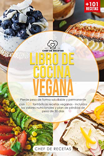 Libro de cocina vegana: Pierde peso de forma saludable y permanente con 101 fantásticas recetas veganas - incluidos los valores nutricionales y plan de pérdida de peso de 30 días