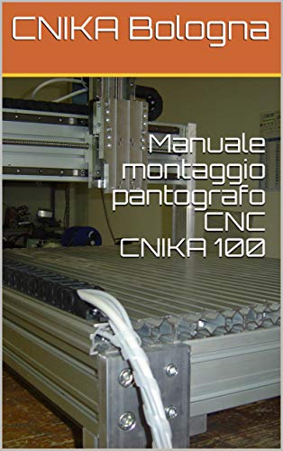 Manuale montaggio pantografo CNC CNIKA 100 (Italian Edition)