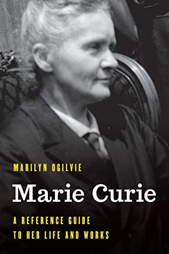 Marie Curie: A Reference Guide to Her Life and Works (Significant Figures in World History)