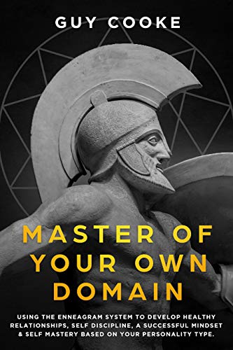 Master of Your Own Domain: Using Enneagram System To Develop Healthy Relationships, Self Discipline, A Successful Mindset & Self Mastery Based on Your Personality Type (English Edition)