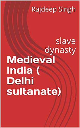 Medieval India ( Delhi sultanate): slave dynasty (English Edition)