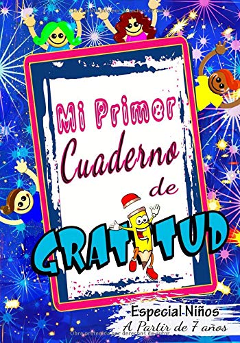 Mi Primer Cuaderno de Gratitud - Especial Niños a partir de 7 años -: Diario de Gratitud para niño a completar - Permitiéndole grabar todos los buenos ... cm | Con espacios para escribir o dibujar |