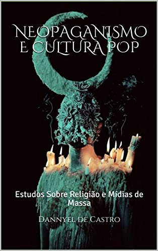 Neopaganismo e Cultura Pop : Estudos Sobre Religião e Mídias de Massa (Portuguese Edition)