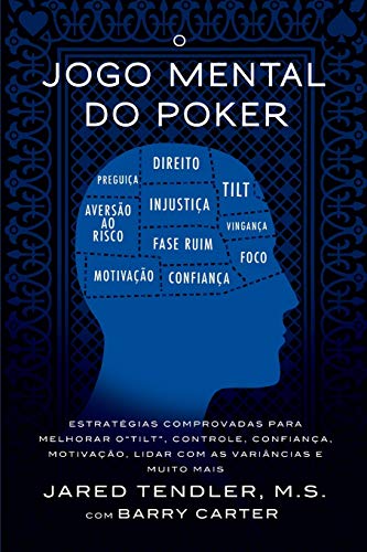 O Jogo Mental Do Poker: Estratégias comprovadas para melhorar o controle de ‘tilt’, confiança, motivação, como lidar com as variâncias e muito mais: ... e como lidar com as variâncias e muito mais