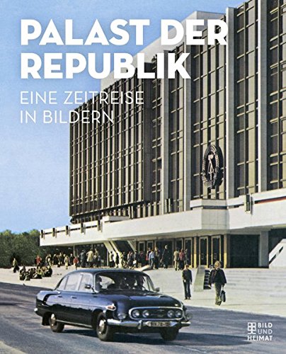 Palast der Republik: Eine Zeitreise in Bildern