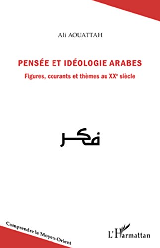 Pensée et idéologie arabes. Figures, courants et thèmes au XXe siècle (Comprendre le Moyen-Orient) (French Edition)