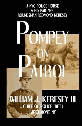 Pompey On Patrol: A NYC Police Horse and his Partner, Roundsman Redmond P. Keresey