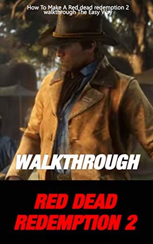 Red dead redemption 2 walkthrough: How To Make A Red dead redemption 2 walkthrough The Easy Way (s0013 Book 13) (English Edition)