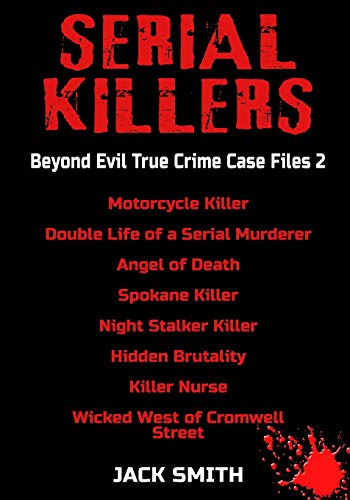 Serial Killers - Beyond Evil True Crime Case Files 2: Motorcycle Killer, Double Life Killer of a Serial Murderer, Angel of Death, Spokane Killer, Night Stalker Killer, Hidden Brutality, Killer Nurse,