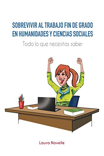 SOBREVIVIR AL TRABAJO FIN DE GRADO EN HUMANIDADES Y CIENCIAS SOCIALES. TODO LO QUE NECESITAS SABER