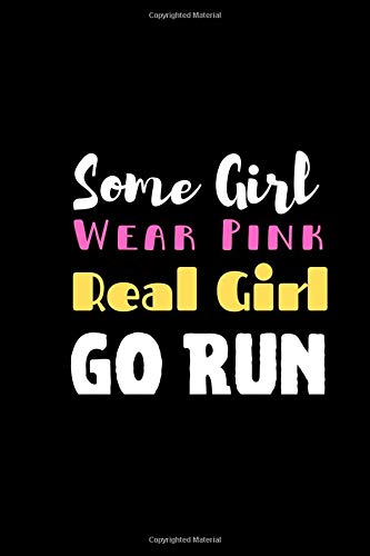 Some Girl Wear Pink Real Girl Go Run: A Beautiful Inspirational  Running Journal for Girls or Women Who Love Running a Lot (6"x9")