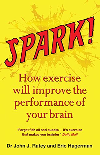 Spark: How exercise will improve the performance of your brain (English Edition)