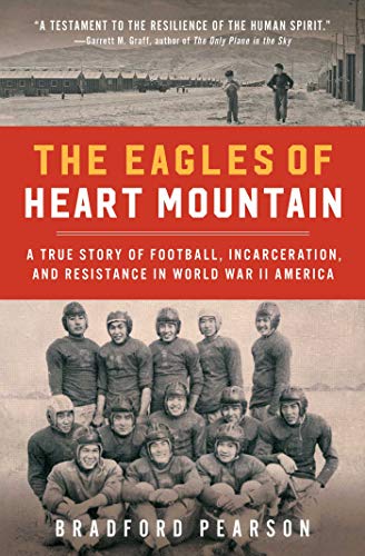 The Eagles of Heart Mountain: A True Story of Football, Incarceration, and Resistance in World War II America