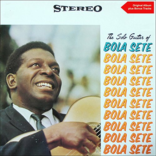 The Solo Guitar Of Bola Sete (Original Album Plus Bonus Tracks)