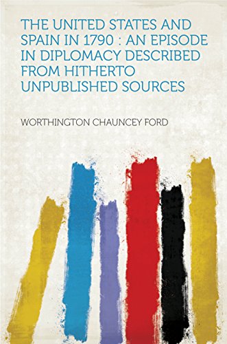 The United States and Spain in 1790 : an Episode in Diplomacy Described From Hitherto Unpublished Sources (English Edition)