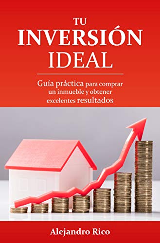 TU INVERSIÓN IDEAL: Guía Practica para Comprar un Inmueble y Obtener Excelentes Resultados