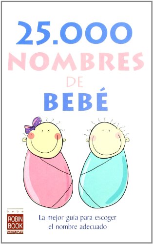 25.000 nombres de bebé: La mejor guía para escoger el nombre adecuado.: La Mejor Guia Para Escoger el Nombre Adecuado (Bebe/nuevos Padres)