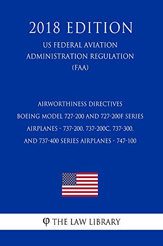 Airworthiness Directives - Boeing Model 727-200 and 727-200F Series Airplanes - 737-200, 737-200C, 737-300, and 737-400 Series Airplanes - 747-100 (US ... Regulation) (FAA) (English Edition)