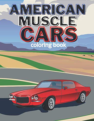 American Muscle Cars Coloring Book: Classic Cars 60's 70's and Modern Cars For Men