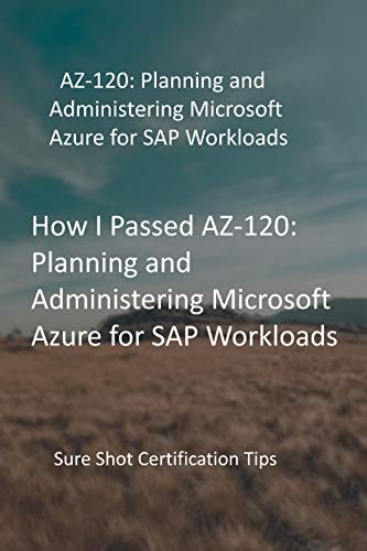 AZ-120: Planning and Administering Microsoft Azure for SAP Workloads: Sure Shot Certification Tips (English Edition)