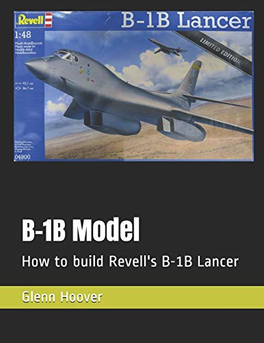 B-1B Model: How to build Revell's B-1B Lancer: 12 (A Glenn Hoover Model Build Instruction Series)