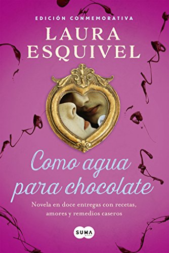 Como agua para chocolate (Como agua para chocolate 1): Novela en doce entregas con recetas, amores y remedios caseros