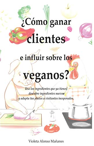 ¿Cómo ganar clientes e influir sobre los veganos?: Usa los ingredientes que ya tienes, descubre ingredientes nuevos y adapta tus platos a visitantes inesperados.