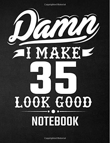 Damn I Make 35 Look Good Notebook: Funny Birthday Notebook - Blank Line Composition Notebook and Journal for 35th Birthday Gift: Funny Birthday Quote (8.5 x 11 - 110 pages)