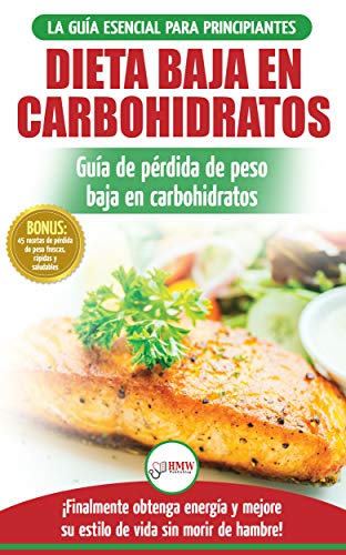 Dieta Baja En Carbohidratos: Recetas Para Principiantes Guía Para Quemar Grasa + 45 Recetas De Baja Pérdida De Peso Probadas En Carbohidratos (Libro En Español / Low Carb Diet Spanish Book)