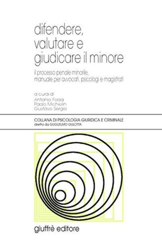 Difendere, valutare e giudicare il minore. Il processo penale minorile, manuale per avvocati, psicologi e magistrati: 34 (Psicologia giuridica e criminale)