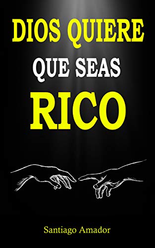 DIOS QUIERE QUE SEAS RICO: Aprende cómo ganar dinero a través de los conocimientos bíblicos y conoce los consejos y hábitos de las enseñanzas sagradas y la mentalidad bíblica para generar riqueza