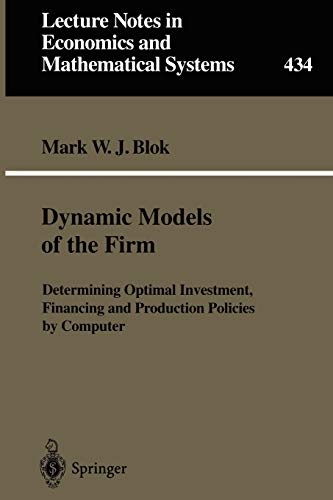 Dynamic Models of the Firm: Determining Optimal Investment, Financing and Production Policies by Computer: 434 (Lecture Notes in Economics and Mathematical Systems)