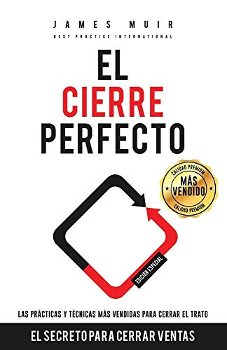 El Cierre Perfecto: El Secreto Para Cerrar Ventas - Las prácticas y técnicas más efectivas para cerrar el trato