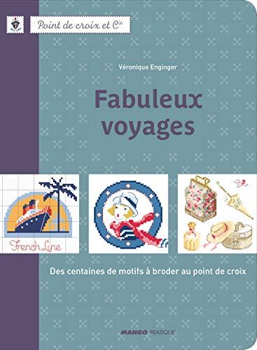 Fabuleux voyages : Des centaines de motifs à broder au point de croix (Point de croix et Cie)