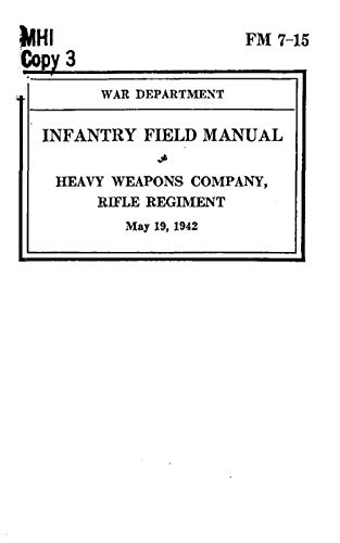 Fm 7-15 1942 (Obsolete) : Infantry Field Manual, Heavy Weapons Company, Rifle Regiment. (English Edition)