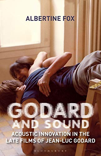 Godard and Sound: Acoustic Innovation in the Late Films of Jean-Luc Godard