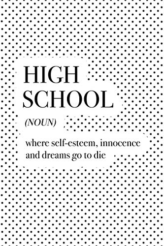 High School Where Self-esteem Innocence And Dreams Go To Die: A 6x9 Inch Matte Softcover Journal Notebook With 120 Blank Lined Pages And A Funny Dictionary Word Definition Cover Slogan