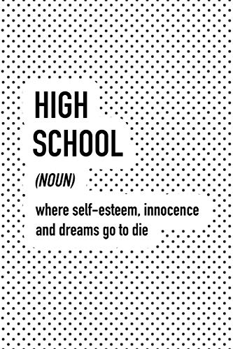 High School Where Self-esteem Innocence And Dreams Go To Die: A 6x9 Inch Matte Softcover Journal Notebook With 120 Blank Lined Pages And A Funny Dictionary Word Definition Cover Slogan