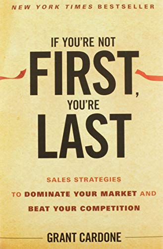 If You′re Not First, You′re Last: Sales Strategies to Dominate Your Market and Beat Your Competition