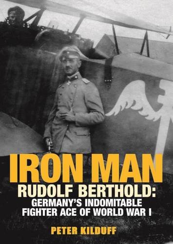 Iron Man: Rudolf Berthold: Germany's Indomitable Fighter Ace of World War I