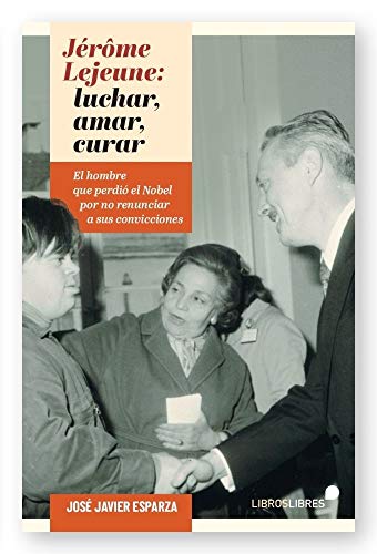 JÉRÔME LEJEUNE: LUCHAR, AMAR, CURAR