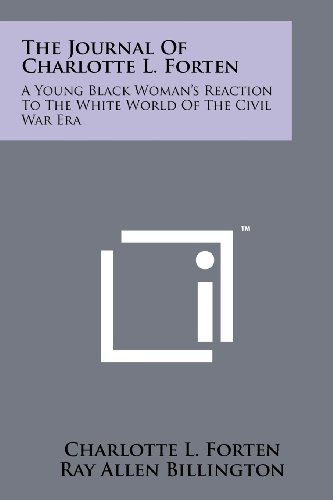 Journal of Charlotte L. Forten: A Young Black Woman's Reaction To The White World Of The Civil War Era