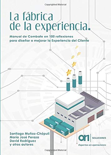 LA FÁBRICA DE LA EXPERIENCIA. Manual de Combate en 100 reflexiones para diseñar o mejorar la Experiencia del Cliente