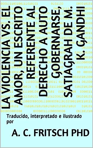 La violencia vs. el amor, un escrito referente al derecho a auto gobernarse, Satiagrah de M. K. Gandhi: Traducido, interpretado e ilustrado por