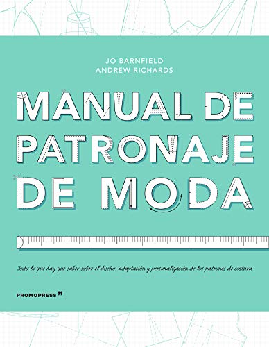 Manual de patronaje de moda. Todo lo que hay que saber sobre el diseño, adaptación y personalización de los patrones de costura