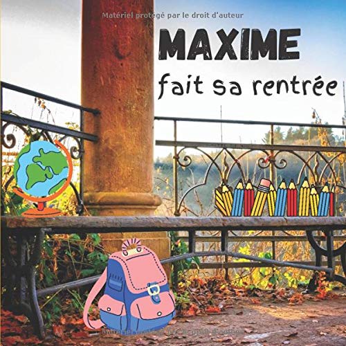 Maxime fait sa rentrée: [Format carré 21x21 cm | 30 pages][Livre couleur/vraie vie] Livre jeunesse pour enfant. Histoire dans la peau de «Maxime» ... et apprendre [Belle Couverture et Qualité]