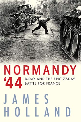 NORMANDY 44: D-Day and the Epic 77-Day Battle for France